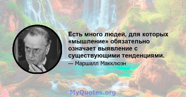 Есть много людей, для которых «мышление» обязательно означает выявление с существующими тенденциями.