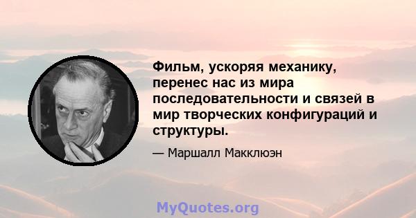 Фильм, ускоряя механику, перенес нас из мира последовательности и связей в мир творческих конфигураций и структуры.