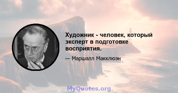 Художник - человек, который эксперт в подготовке восприятия.