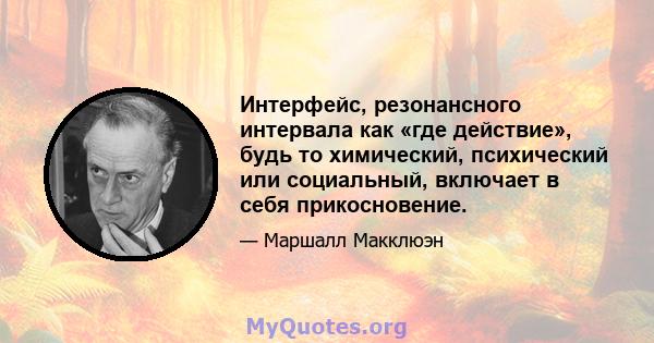 Интерфейс, резонансного интервала как «где действие», будь то химический, психический или социальный, включает в себя прикосновение.