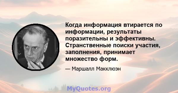 Когда информация втирается по информации, результаты поразительны и эффективны. Странственные поиски участия, заполнения, принимает множество форм.