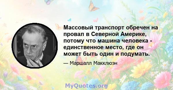 Массовый транспорт обречен на провал в Северной Америке, потому что машина человека - единственное место, где он может быть один и подумать.