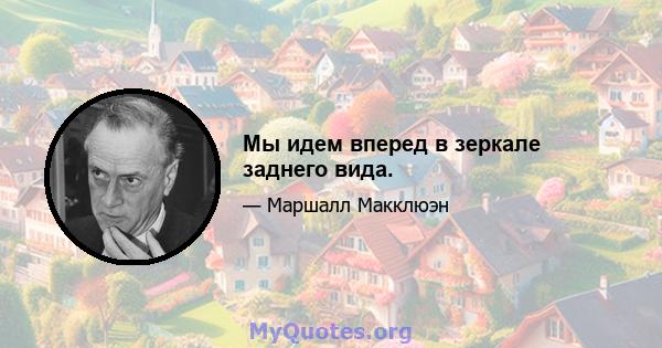 Мы идем вперед в зеркале заднего вида.