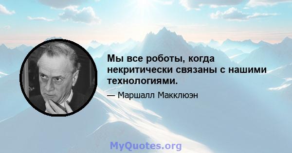 Мы все роботы, когда некритически связаны с нашими технологиями.