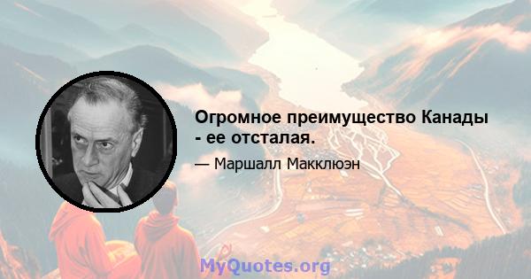 Огромное преимущество Канады - ее отсталая.