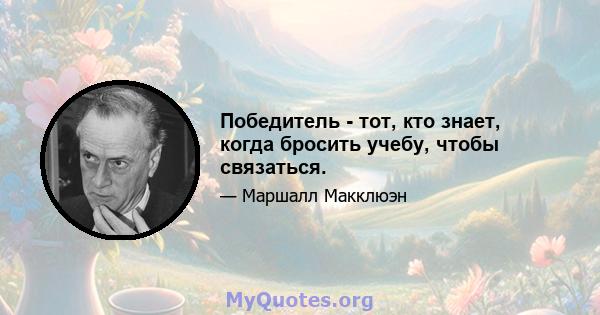 Победитель - тот, кто знает, когда бросить учебу, чтобы связаться.