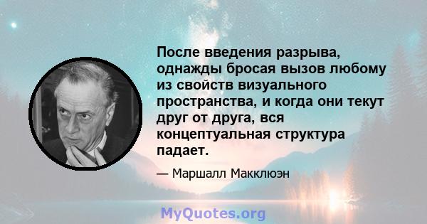 После введения разрыва, однажды бросая вызов любому из свойств визуального пространства, и когда они текут друг от друга, вся концептуальная структура падает.