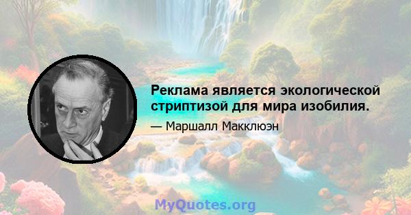 Реклама является экологической стриптизой для мира изобилия.