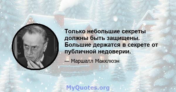 Только небольшие секреты должны быть защищены. Большие держатся в секрете от публичной недоверии.