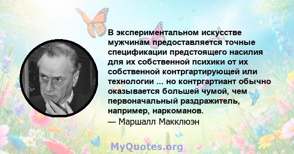 В экспериментальном искусстве мужчинам предоставляется точные спецификации предстоящего насилия для их собственной психики от их собственной контргартирующей или технологии ... но контргартиант обычно оказывается