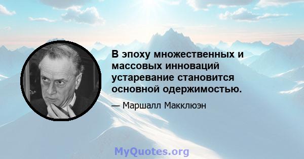 В эпоху множественных и массовых инноваций устаревание становится основной одержимостью.