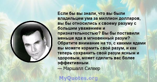 Если бы вы знали, что вы были владельцем ума за миллион долларов, вы бы относились к своему разуму с большим уважением и признательностью? Вы бы поставили меньше яда в мгновенный разум? Обратите внимание на то, с какими 