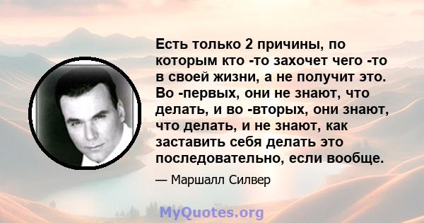 Есть только 2 причины, по которым кто -то захочет чего -то в своей жизни, а не получит это. Во -первых, они не знают, что делать, и во -вторых, они знают, что делать, и не знают, как заставить себя делать это