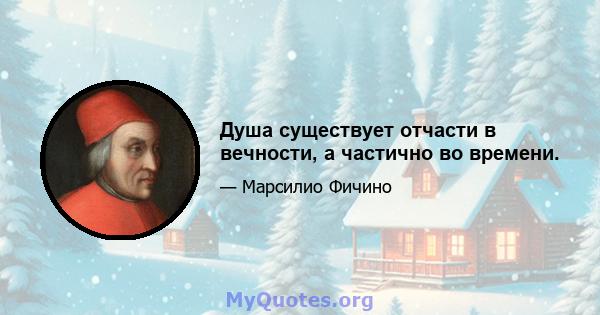 Душа существует отчасти в вечности, а частично во времени.