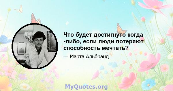 Что будет достигнуто когда -либо, если люди потеряют способность мечтать?