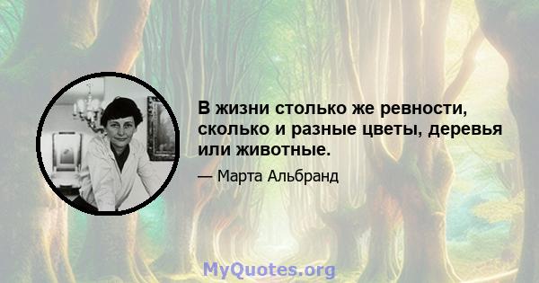 В жизни столько же ревности, сколько и разные цветы, деревья или животные.