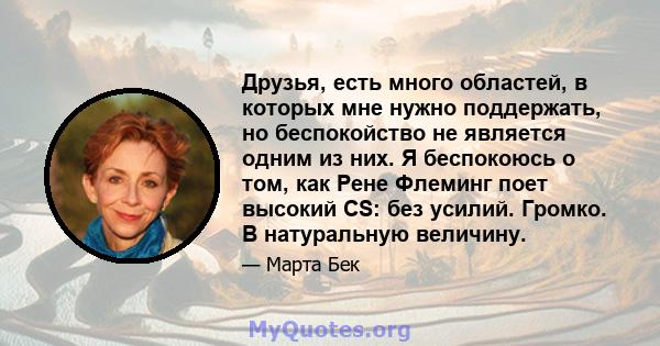 Друзья, есть много областей, в которых мне нужно поддержать, но беспокойство не является одним из них. Я беспокоюсь о том, как Рене Флеминг поет высокий CS: без усилий. Громко. В натуральную величину.