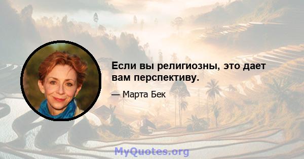 Если вы религиозны, это дает вам перспективу.