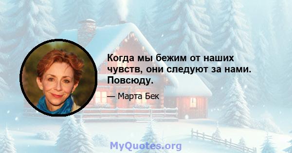 Когда мы бежим от наших чувств, они следуют за нами. Повсюду.