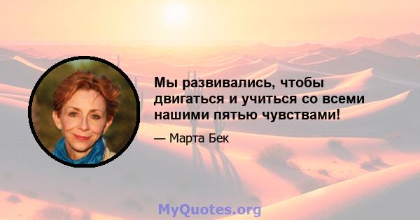 Мы развивались, чтобы двигаться и учиться со всеми нашими пятью чувствами!