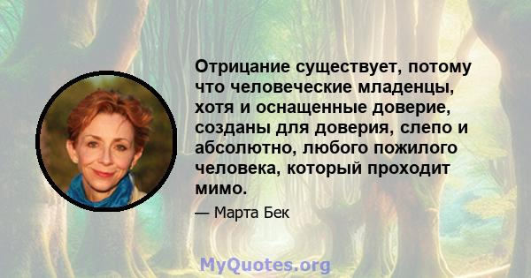 Отрицание существует, потому что человеческие младенцы, хотя и оснащенные доверие, созданы для доверия, слепо и абсолютно, любого пожилого человека, который проходит мимо.