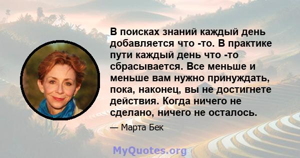 В поисках знаний каждый день добавляется что -то. В практике пути каждый день что -то сбрасывается. Все меньше и меньше вам нужно принуждать, пока, наконец, вы не достигнете действия. Когда ничего не сделано, ничего не