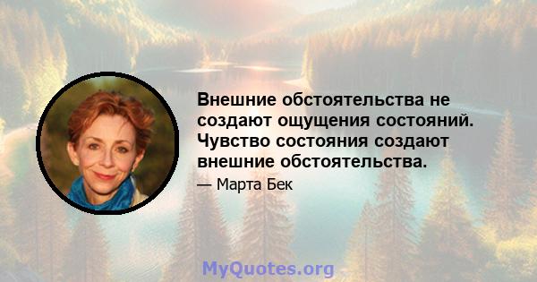 Внешние обстоятельства не создают ощущения состояний. Чувство состояния создают внешние обстоятельства.