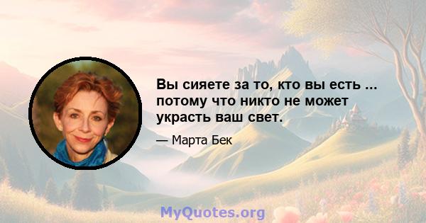 Вы сияете за то, кто вы есть ... потому что никто не может украсть ваш свет.