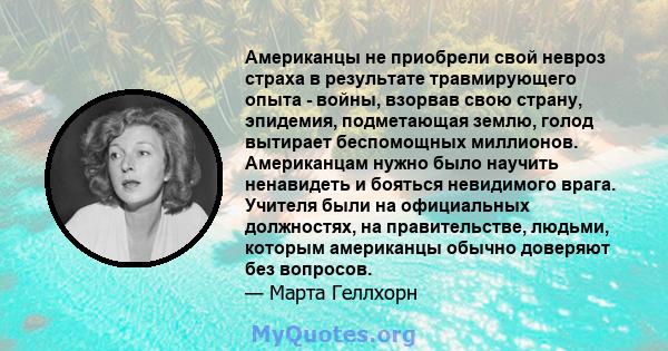 Американцы не приобрели свой невроз страха в результате травмирующего опыта - войны, взорвав свою страну, эпидемия, подметающая землю, голод вытирает беспомощных миллионов. Американцам нужно было научить ненавидеть и