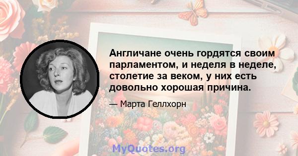 Англичане очень гордятся своим парламентом, и неделя в неделе, столетие за веком, у них есть довольно хорошая причина.