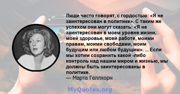 Люди часто говорят, с гордостью: «Я не заинтересован в политике». С таким же успехом они могут сказать: «Я не заинтересован в моем уровне жизни, моей здоровье, моей работе, моими правам, моими свободами, моим будущим