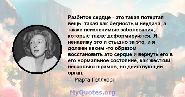 Разбитое сердце - это такая потертая вещь, такая как бедность и неудача, а также неизлечимые заболевания, которые также деформируются. Я ненавижу это и стыдно за это, и я должен каким -то образом восстановить это сердце 