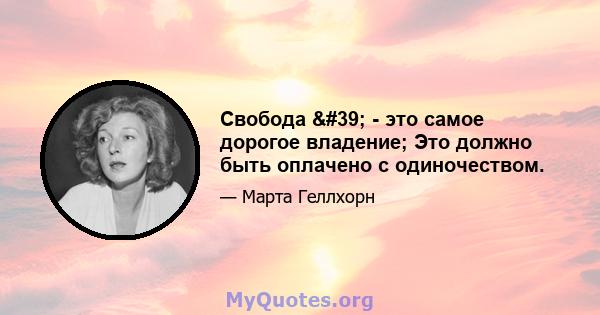 Свобода ' - это самое дорогое владение; Это должно быть оплачено с одиночеством.