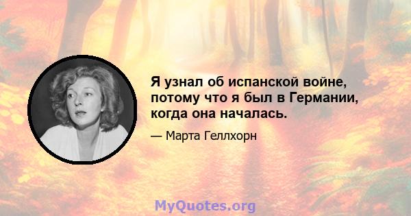 Я узнал об испанской войне, потому что я был в Германии, когда она началась.