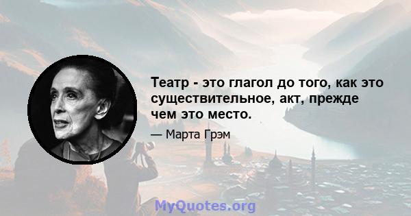 Театр - это глагол до того, как это существительное, акт, прежде чем это место.