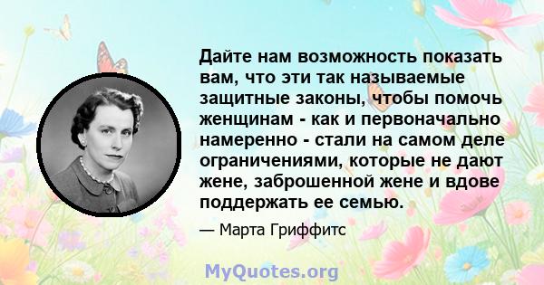 Дайте нам возможность показать вам, что эти так называемые защитные законы, чтобы помочь женщинам - как и первоначально намеренно - стали на самом деле ограничениями, которые не дают жене, заброшенной жене и вдове