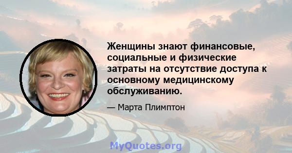 Женщины знают финансовые, социальные и физические затраты на отсутствие доступа к основному медицинскому обслуживанию.