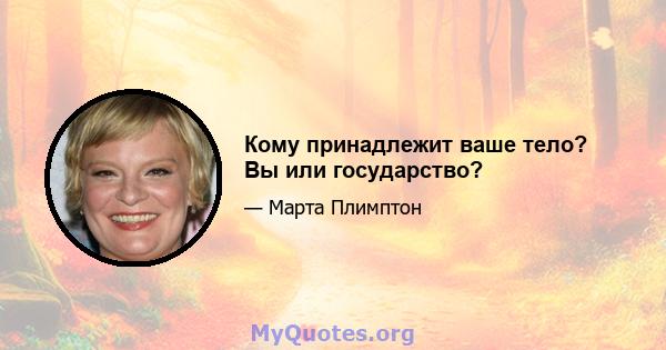 Кому принадлежит ваше тело? Вы или государство?