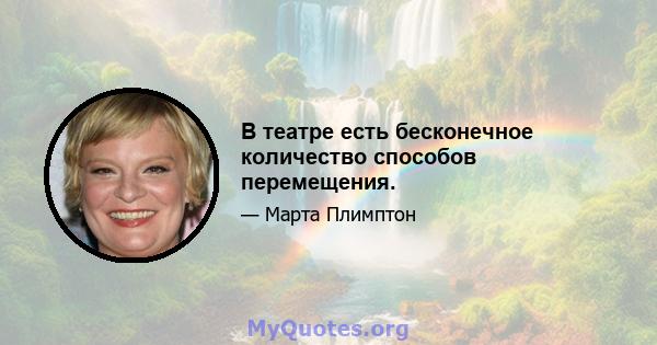 В театре есть бесконечное количество способов перемещения.