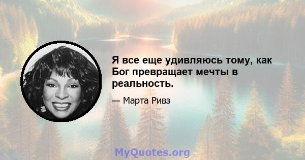 Я все еще удивляюсь тому, как Бог превращает мечты в реальность.