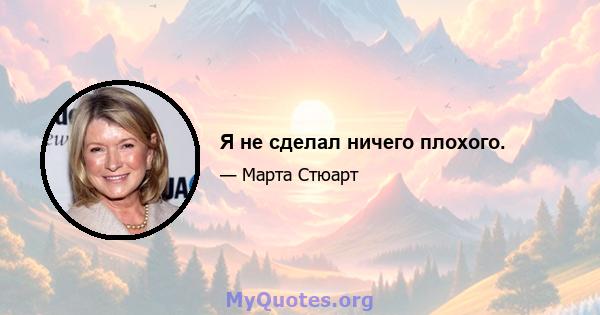 Я не сделал ничего плохого.