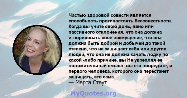 Частью здоровой совести является способность противостоять бессовестности. Когда вы учите свою дочь, явно или пассивного отклонения, что она должна игнорировать свое возмущение, что она должна быть доброй и добычей до