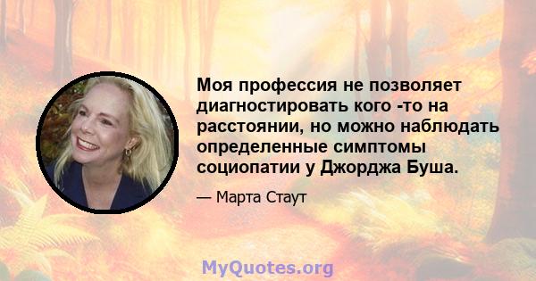 Моя профессия не позволяет диагностировать кого -то на расстоянии, но можно наблюдать определенные симптомы социопатии у Джорджа Буша.