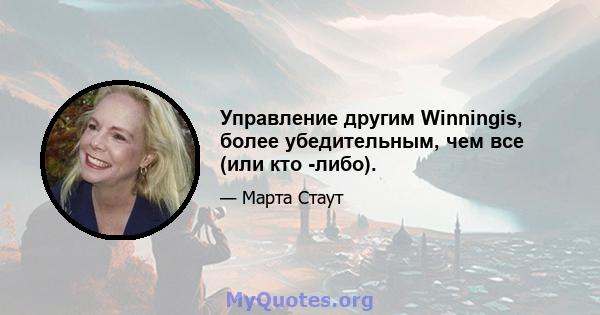 Управление другим Winningis, более убедительным, чем все (или кто -либо).