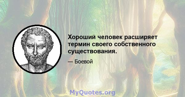 Хороший человек расширяет термин своего собственного существования.