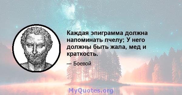 Каждая эпиграмма должна напоминать пчелу; У него должны быть жала, мед и краткость.