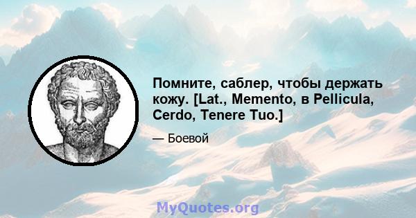 Помните, саблер, чтобы держать кожу. [Lat., Memento, в Pellicula, Cerdo, Tenere Tuo.]