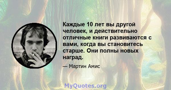 Каждые 10 лет вы другой человек, и действительно отличные книги развиваются с вами, когда вы становитесь старше. Они полны новых наград.