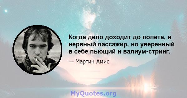 Когда дело доходит до полета, я нервный пассажир, но уверенный в себе пьющий и валиум-стринг.