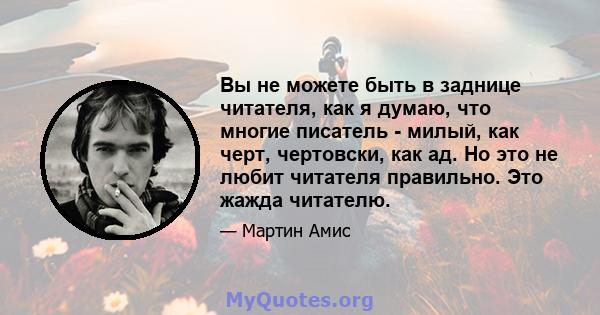 Вы не можете быть в заднице читателя, как я думаю, что многие писатель - милый, как черт, чертовски, как ад. Но это не любит читателя правильно. Это жажда читателю.